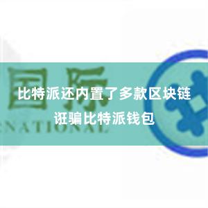 比特派还内置了多款区块链诳骗比特派钱包